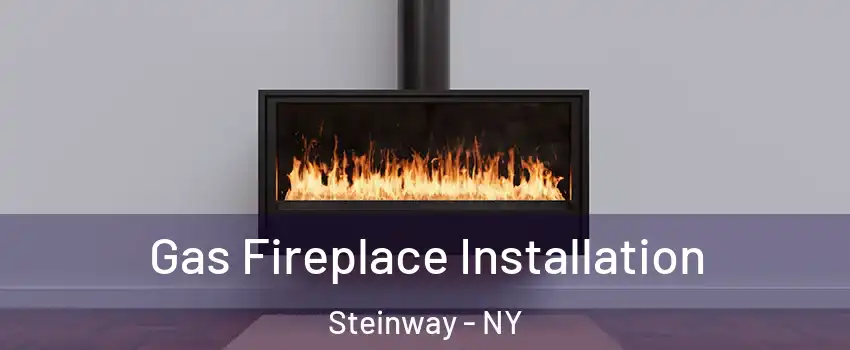 Gas Fireplace Installation Steinway - NY