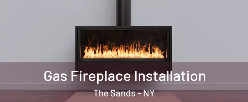 Gas Fireplace Installation The Sands - NY