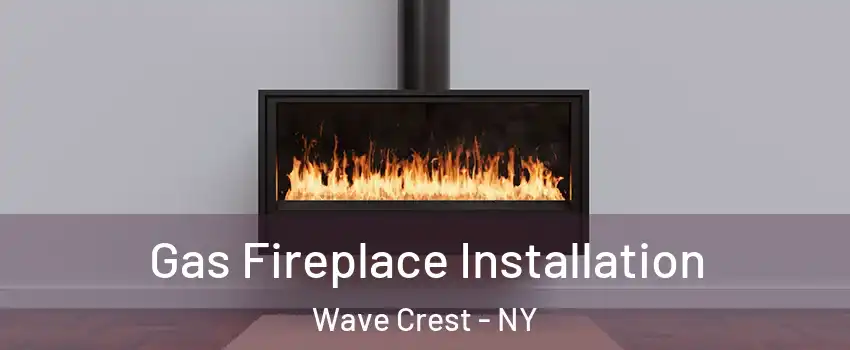 Gas Fireplace Installation Wave Crest - NY
