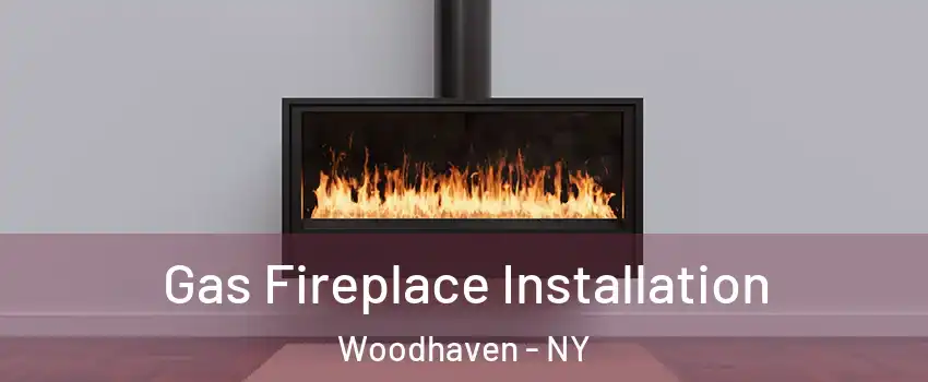 Gas Fireplace Installation Woodhaven - NY