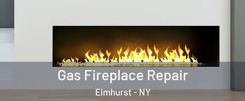 Gas Fireplace Repair Elmhurst - NY