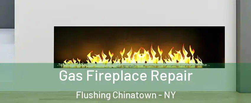 Gas Fireplace Repair Flushing Chinatown - NY