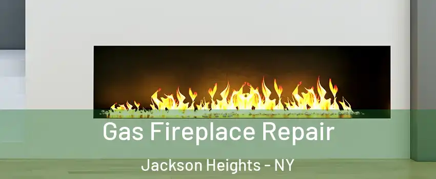 Gas Fireplace Repair Jackson Heights - NY
