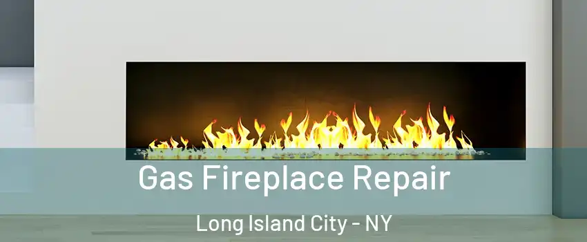 Gas Fireplace Repair Long Island City - NY