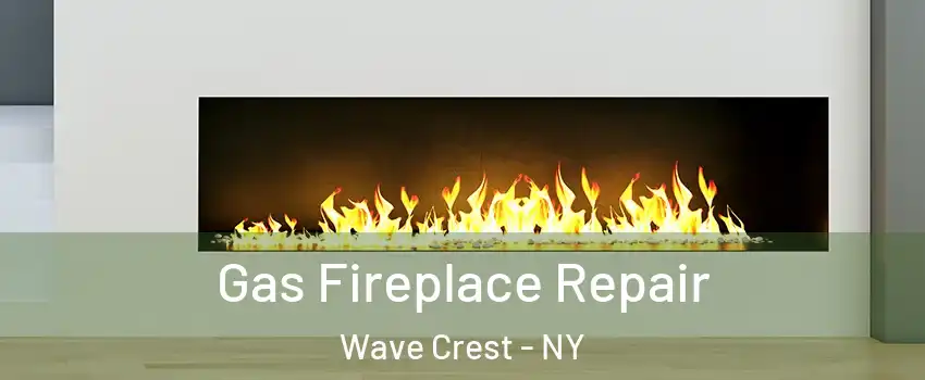 Gas Fireplace Repair Wave Crest - NY