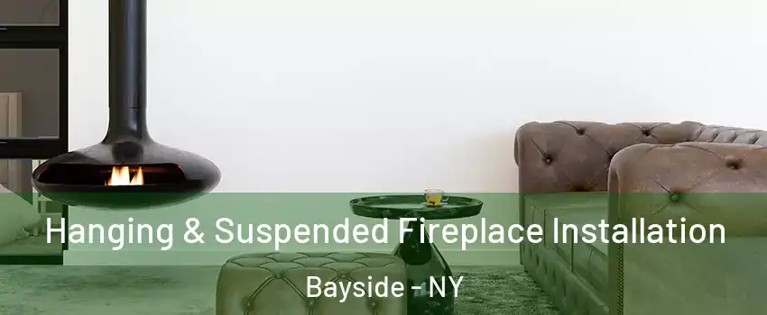 Hanging & Suspended Fireplace Installation Bayside - NY