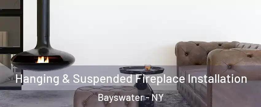 Hanging & Suspended Fireplace Installation Bayswater - NY