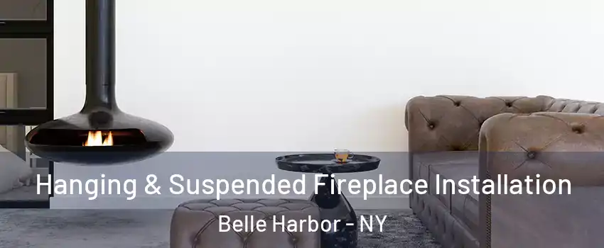 Hanging & Suspended Fireplace Installation Belle Harbor - NY