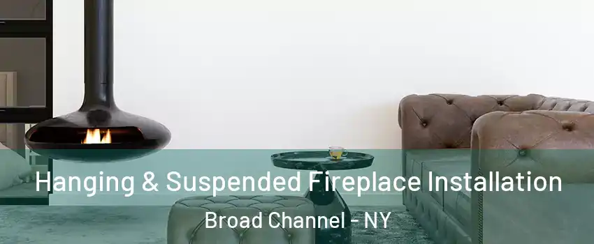 Hanging & Suspended Fireplace Installation Broad Channel - NY
