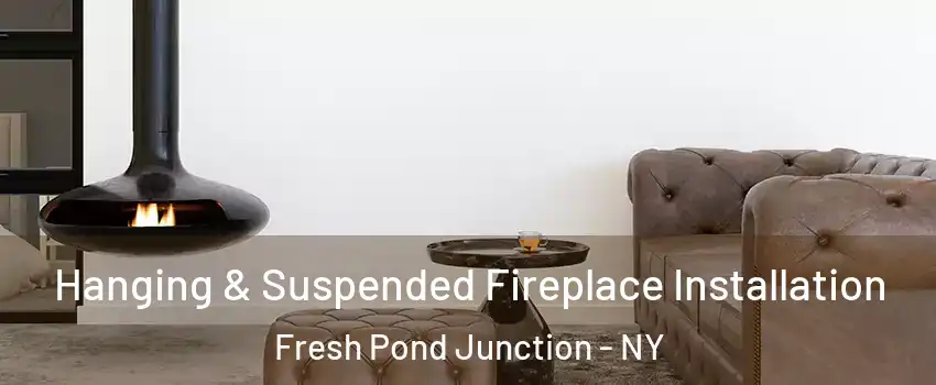 Hanging & Suspended Fireplace Installation Fresh Pond Junction - NY