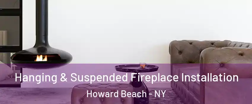 Hanging & Suspended Fireplace Installation Howard Beach - NY