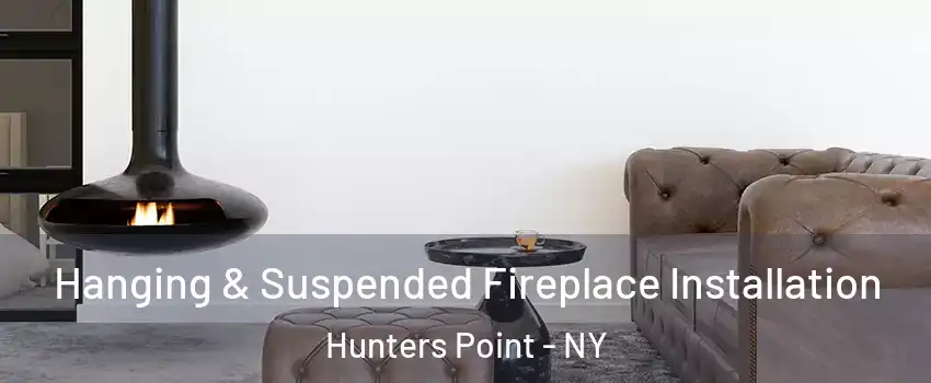 Hanging & Suspended Fireplace Installation Hunters Point - NY