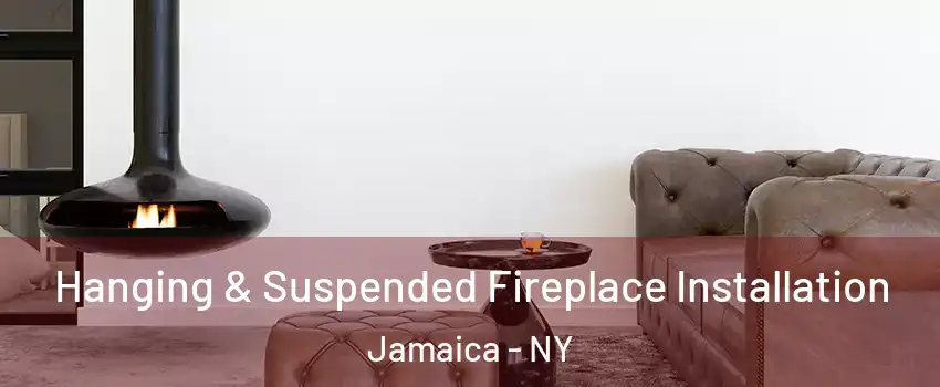 Hanging & Suspended Fireplace Installation Jamaica - NY