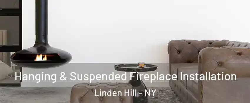 Hanging & Suspended Fireplace Installation Linden Hill - NY