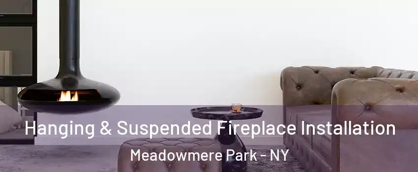Hanging & Suspended Fireplace Installation Meadowmere Park - NY
