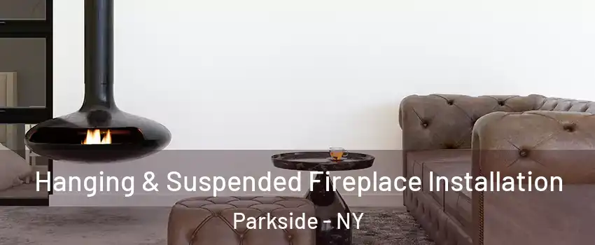 Hanging & Suspended Fireplace Installation Parkside - NY