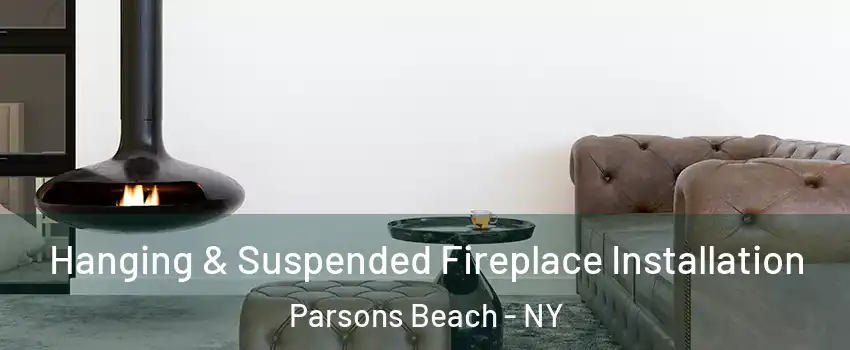 Hanging & Suspended Fireplace Installation Parsons Beach - NY