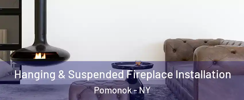 Hanging & Suspended Fireplace Installation Pomonok - NY
