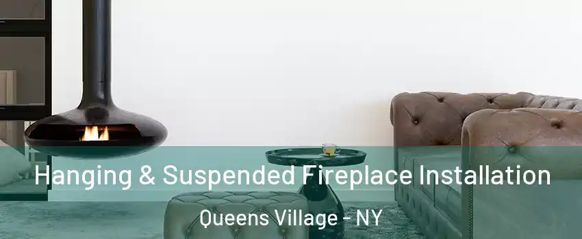 Hanging & Suspended Fireplace Installation Queens Village - NY