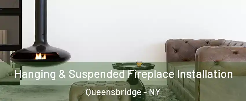 Hanging & Suspended Fireplace Installation Queensbridge - NY