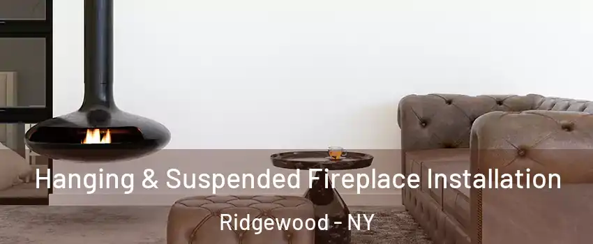 Hanging & Suspended Fireplace Installation Ridgewood - NY