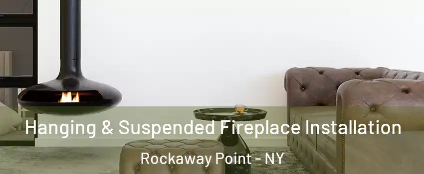 Hanging & Suspended Fireplace Installation Rockaway Point - NY