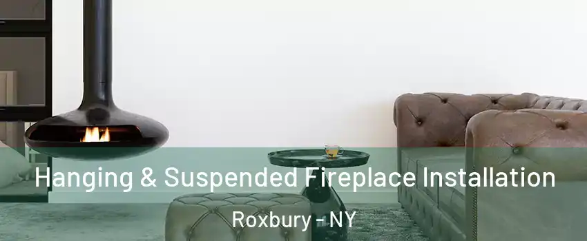 Hanging & Suspended Fireplace Installation Roxbury - NY