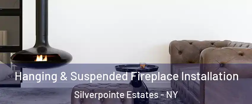 Hanging & Suspended Fireplace Installation Silverpointe Estates - NY