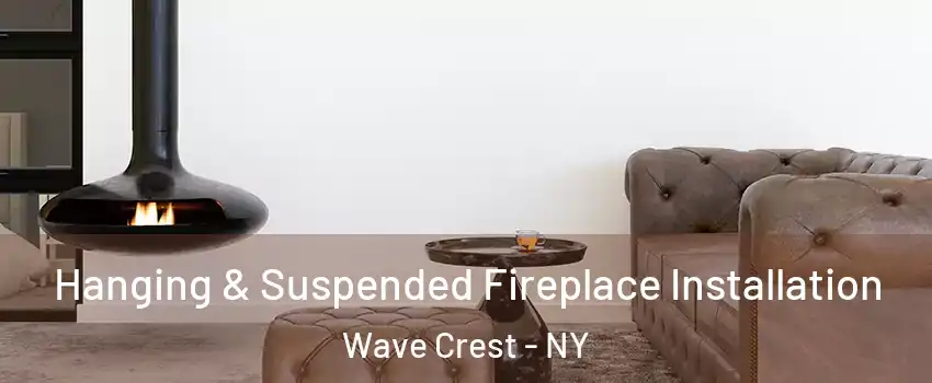 Hanging & Suspended Fireplace Installation Wave Crest - NY