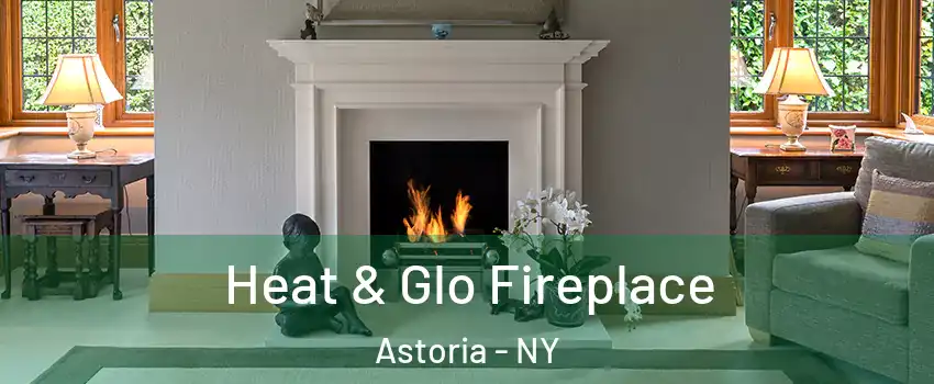 Heat & Glo Fireplace Astoria - NY