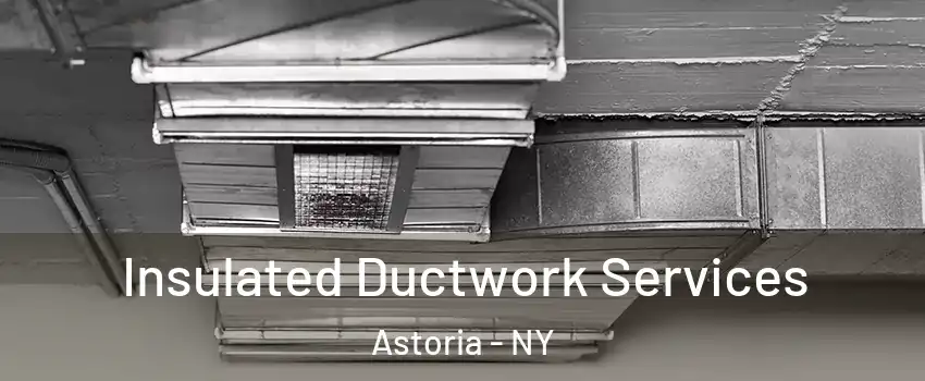 Insulated Ductwork Services Astoria - NY