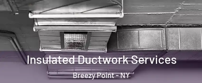 Insulated Ductwork Services Breezy Point - NY