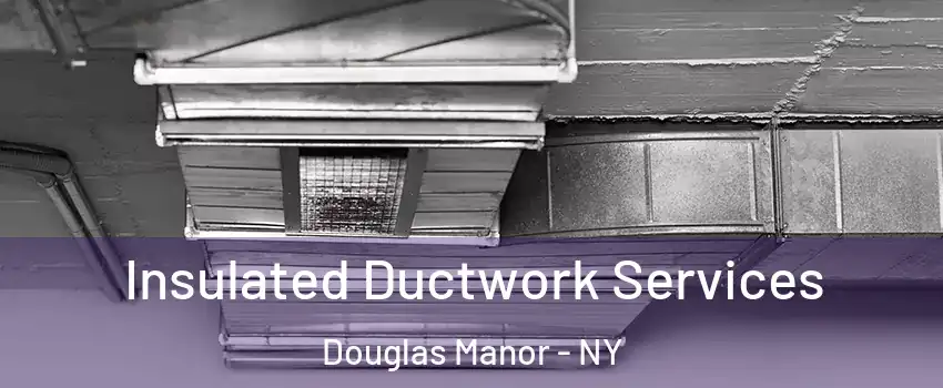 Insulated Ductwork Services Douglas Manor - NY