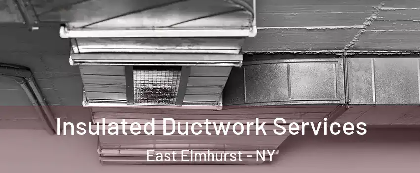 Insulated Ductwork Services East Elmhurst - NY