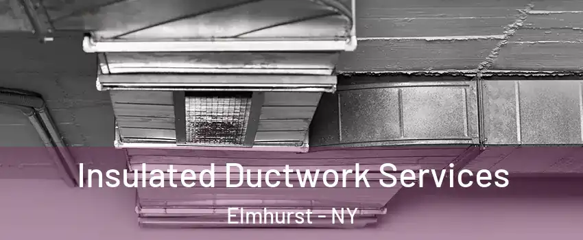 Insulated Ductwork Services Elmhurst - NY