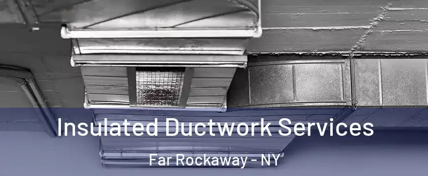 Insulated Ductwork Services Far Rockaway - NY