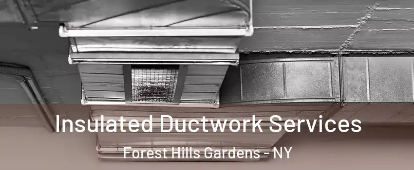 Insulated Ductwork Services Forest Hills Gardens - NY