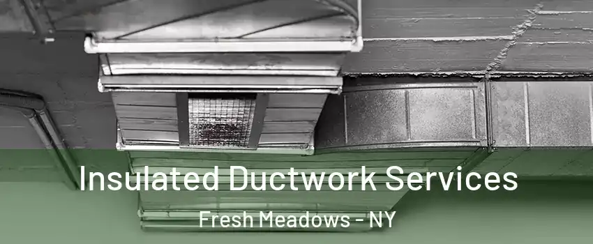 Insulated Ductwork Services Fresh Meadows - NY