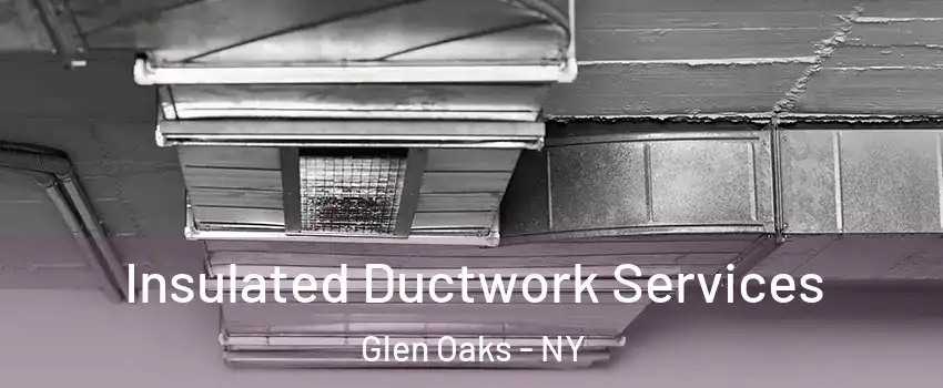 Insulated Ductwork Services Glen Oaks - NY