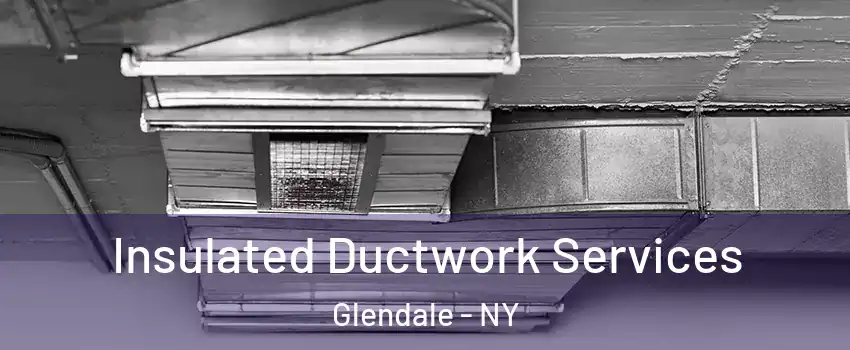 Insulated Ductwork Services Glendale - NY