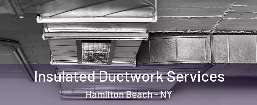 Insulated Ductwork Services Hamilton Beach - NY