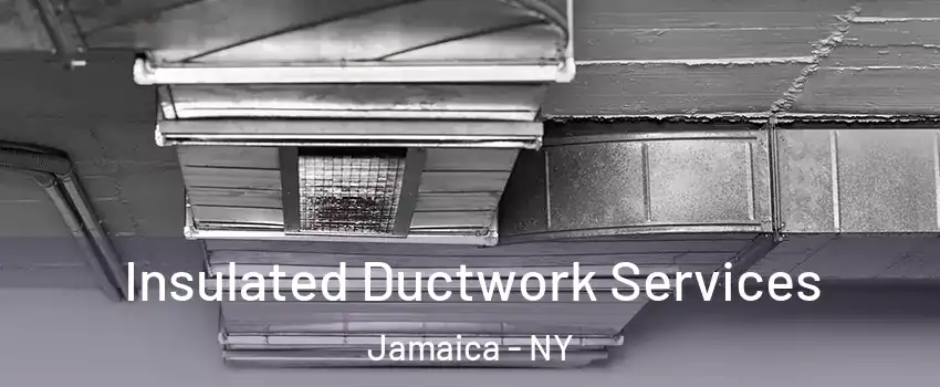 Insulated Ductwork Services Jamaica - NY