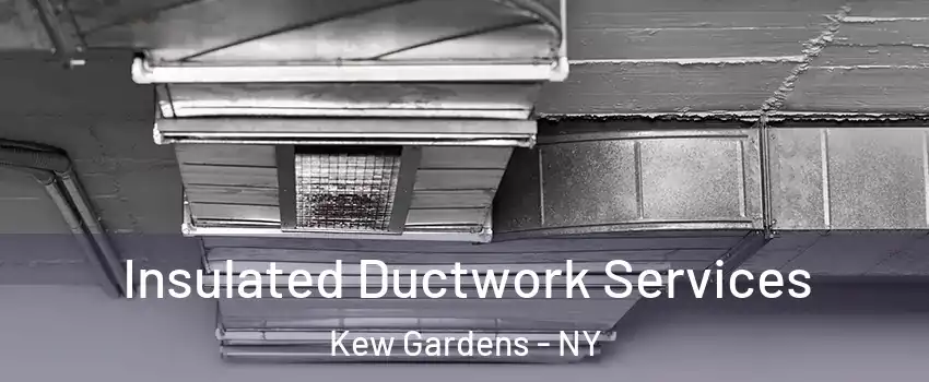 Insulated Ductwork Services Kew Gardens - NY