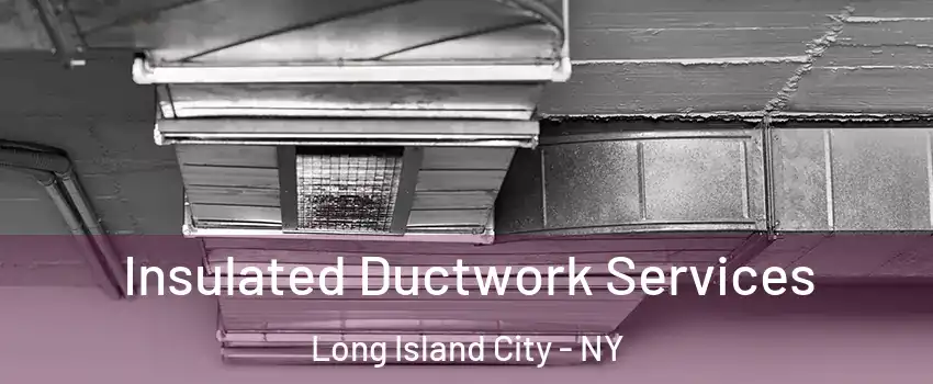Insulated Ductwork Services Long Island City - NY