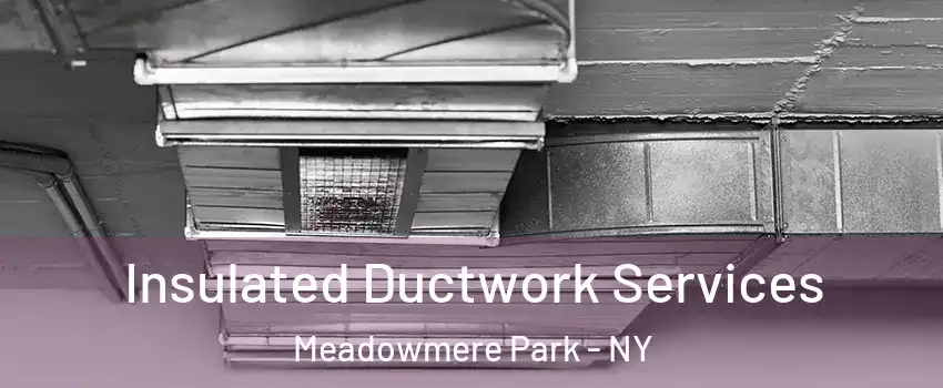 Insulated Ductwork Services Meadowmere Park - NY