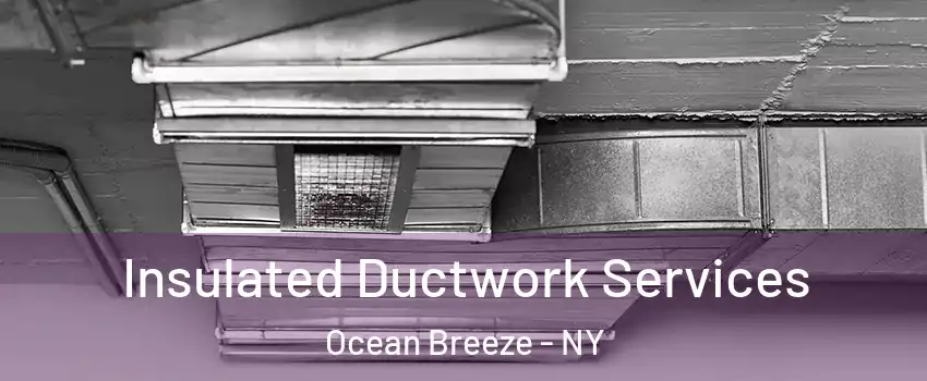 Insulated Ductwork Services Ocean Breeze - NY