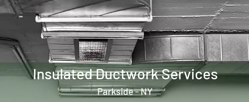 Insulated Ductwork Services Parkside - NY