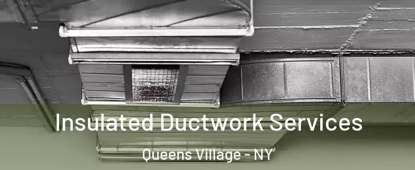 Insulated Ductwork Services Queens Village - NY