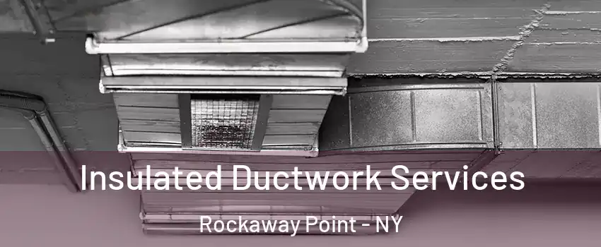 Insulated Ductwork Services Rockaway Point - NY