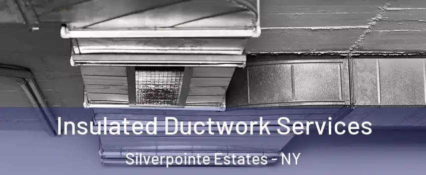 Insulated Ductwork Services Silverpointe Estates - NY